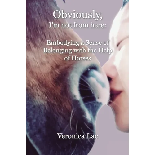 Obviously, I'm Not from Here: Embodying a Sense of Belonging with the Help of Horses