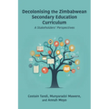 Decolonising the Zimbabwean Secondary Education Curriculum: A Stakeholders' Perspectives