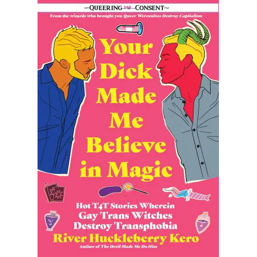 Your Dick Made Me Believe in Magic: Hot T4t Stories Wherein Gay Trans Witches Destroy Transphobia (Queering Consent)