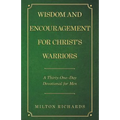 Wisdom and Encouragement for Christ's Warriors: A Thirty-One-Day Devotional for Men