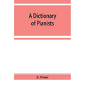 A Dictionary of Pianists and Composers for the Pianoforte: With an appendix of manufacturers of the instrument
