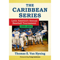 The Caribbean Series: Latin America's Annual Baseball Tournament, 1949-2024
