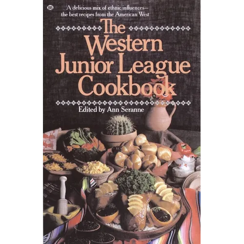 The Western Junior League Cookbook: A Delicious Mix of Ethnic Influences- The Best Recipes From the American West