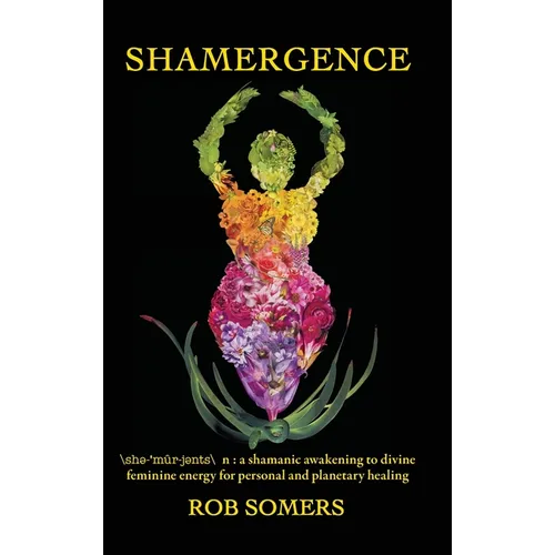 Shamergence: A shamanic awakening to divine feminine energy for personal and planetary healing