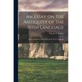 An Essay on the Antiquity of the Irish Language; Being a Collation of the Irish With the Punic Language