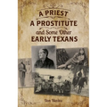 A Priest, A Prostitute, and Some Other Early Texans: The Lives Of Fourteen Lone Star State Pioneers