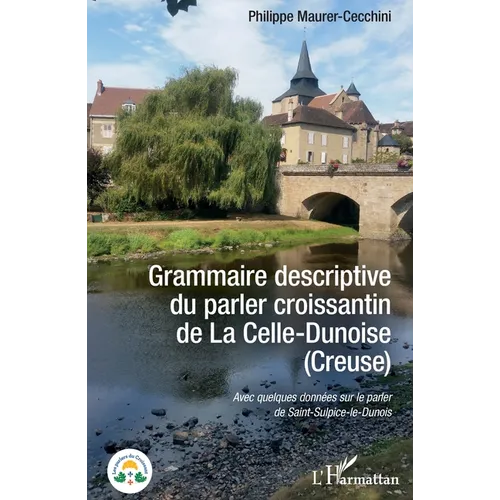Grammaire descriptive du parler croissantin de La Celle-Dunoise (Creuse): Avec quelques données sur le parler de Saint-Sulpice-le-Dunois
