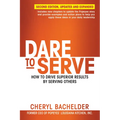 Dare to Serve: How to Drive Superior Results by Serving Others