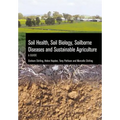 Soil Health, Soil Biology, Soilborne Diseases and Sustainable Agriculture: A Guide
