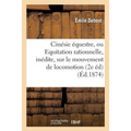 Cinésie Équestre, Ou Equitation Rationnelle, Inédite, Basée Sur Le Principe Du Mouvement: de Locomotion: Nouvelle Étude Du Cheval 2e Édition, Augmenté