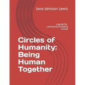 Circles of Humanity: Being Human Together: a guide for community-building circles