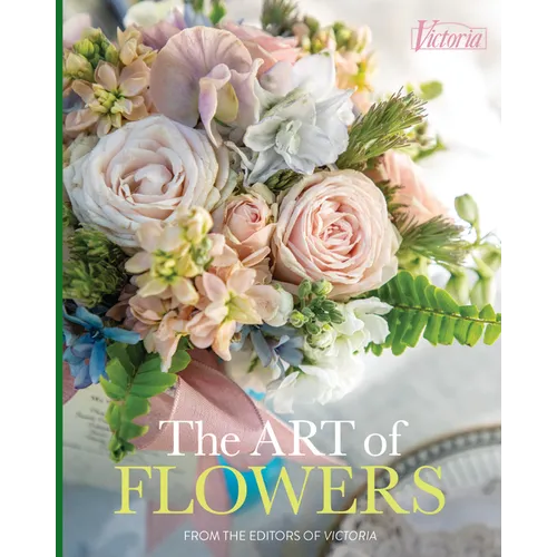 The Art of Flowers: From the Editors of Victoria Magazine