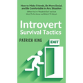 Introvert Survival Tactics: How to Make Friends, Be More Social, and Be Comfortable In Any Situation (When You're People'd Out and Just Want to Go Hom