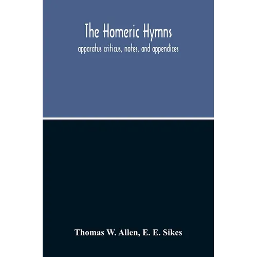 The Homeric Hymns. Apparatus Criticus, Notes, And Appendices