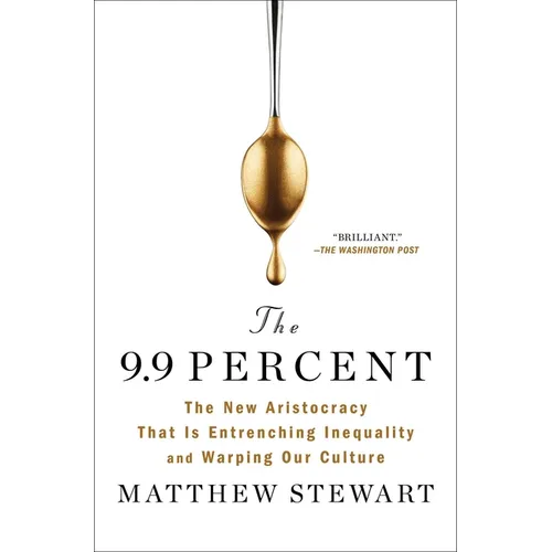 The 9.9 Percent: The New Aristocracy That Is Entrenching Inequality and Warping Our Culture