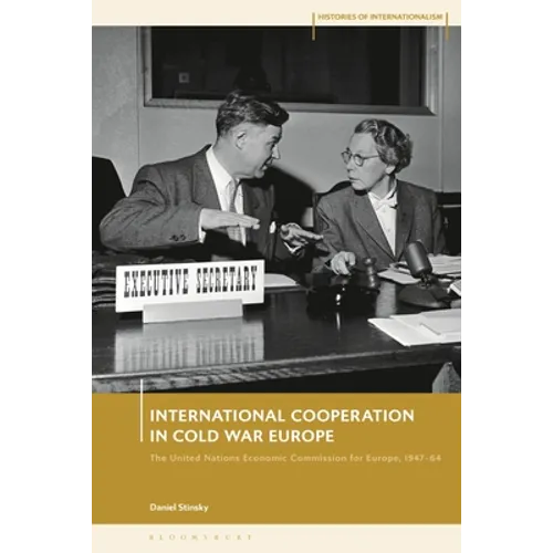 International Cooperation in Cold War Europe: The United Nations Economic Commission for Europe, 1947-64