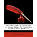 Der Krieg der Oesterreicher in Italien gegen die Franzosen in den Jahren 1813 & 1814