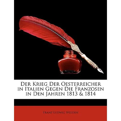 Der Krieg der Oesterreicher in Italien gegen die Franzosen in den Jahren 1813 & 1814 - Paperback
