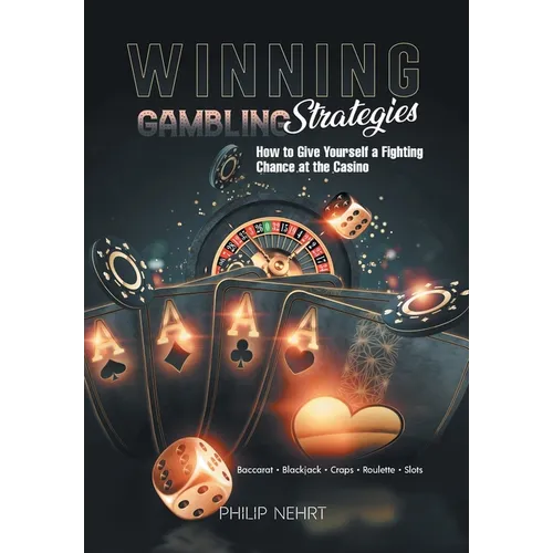 Winning Gambling Strategies: How to Give Yourself a Fighting Chance at the Casino