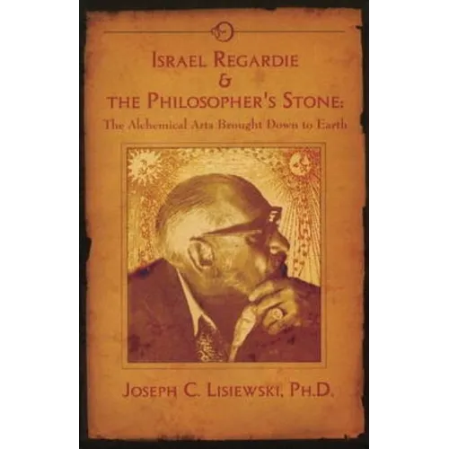 Israel Regardie & The Philosopher's Stone: The Alchemical Arts Brought Down to Earth