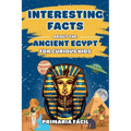 Interesting Facts about the Ancient Egypt for Curious Kids: Fun and Mind-blowing Facts about Pharaohs, Pyramids, Mummies and Egyptian Mythology for Sm