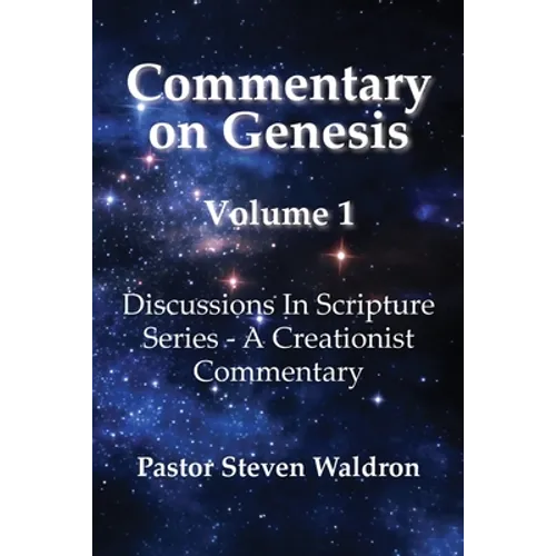 Commentary On Genesis - Volume 1: Discussions In Scripture Series - A Creationist Commentary