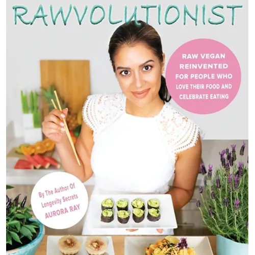 Rawvolutionist: Raw Vegan Reinvented For People Who Love Their Food And Celebrate Eating