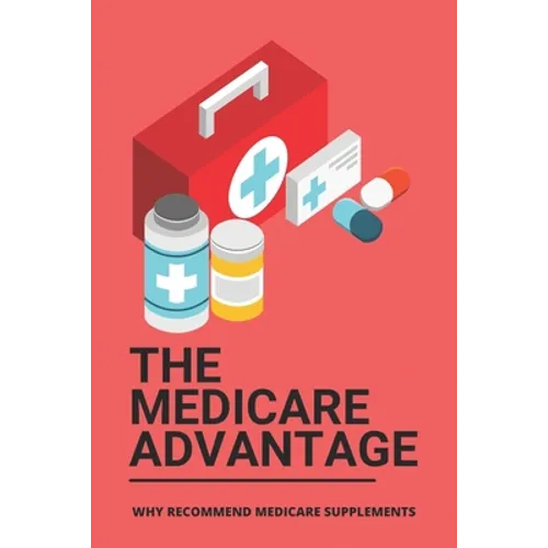 The Medicare Advantage: Why Recommend Medicare Supplements: Medicare Options