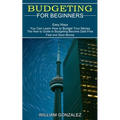 Budgeting for Beginners: The How to Guide to Budgeting Become Debt Free Fast and Save Money (Easy Ways You Can Learn How to Budget Your Money)