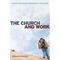The Church and Work: The Ecclesiological Grounding of Good Work