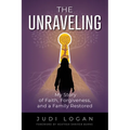 The Unraveling: My Story of Faith, Forgiveness, and a Family Restored