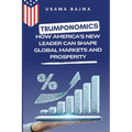 Trumponomics: How America's New Leader Can Shape Global Markets and Prosperity