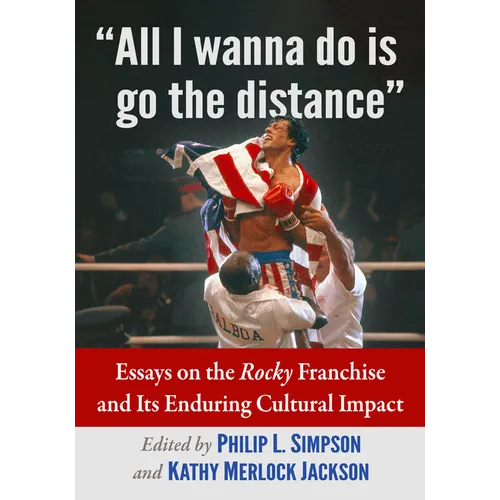 "All I wanna do is go the distance": Essays on the Rocky Franchise and Its Enduring Cultural Impact