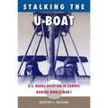 Stalking the U-Boat: U.S. Naval Aviation in Europe During World War I