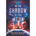 In the Shadow of the Moon: America, Russia, and the Hidden History of the Space Race