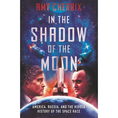 In the Shadow of the Moon: America, Russia, and the Hidden History of the Space Race