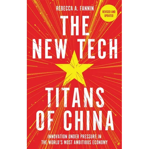 The New Tech Titans of China: Innovation Under Pressure in the World's Most Ambitious Economy