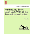 Ivanhoe. by Sir W. Scott Bart. with All His Illustrations and Notes.
