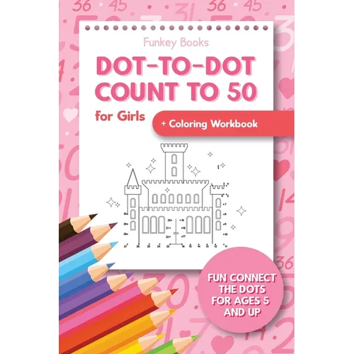 Dot-To-Dot Count to 50 for Girls + Coloring Workbook: Fun Connect the Dots for Ages 5 and Up