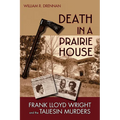 Death in a Prairie House: Frank Lloyd Wright and the Taliesin Murders