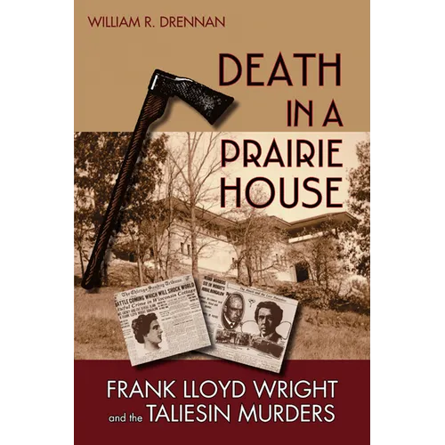 Death in a Prairie House: Frank Lloyd Wright and the Taliesin Murders