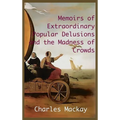 MEMOIRS OF EXTRAORDINARY POPULAR DELUSIONS AND THE Madness of Crowds.: Unabridged and Illustrated Edition