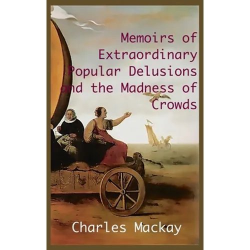 MEMOIRS OF EXTRAORDINARY POPULAR DELUSIONS AND THE Madness of Crowds.: Unabridged and Illustrated Edition
