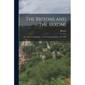 The Britons and the Saxons: Or, a History of England ... to the Norman Invasion, A.D. 1066