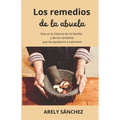 Los Remedios de la Abuela: Esta es la historia de mi familia, y de los remedios que los ayudaron a sobrevivir