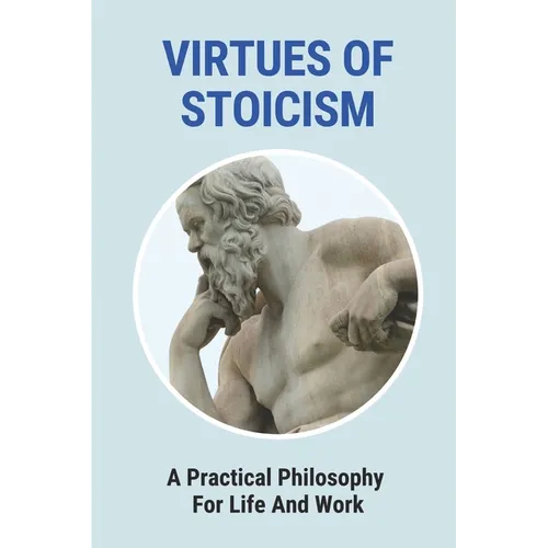 Virtues Of Stoicism: A Practical Philosophy For Life And Work: Stoicism Definition