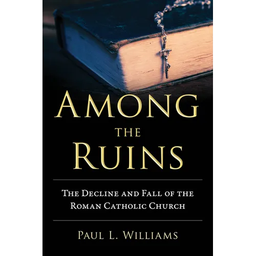 Among the Ruins: The Decline and Fall of the Roman Catholic Church