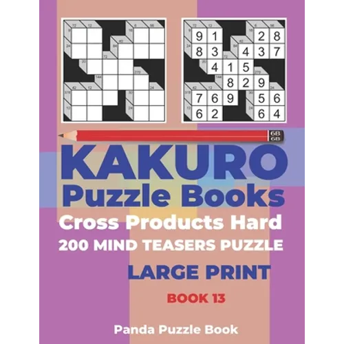 Kakuro Puzzle Book Hard Cross Product - 200 Mind Teasers Puzzle - Large Print - Book 13: Logic Games For Adults - Brain Games Books For Adults - Mind