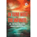 IN TUNE WITH THE INFINITE; or, Fullness of Peace, Power, and Plenty