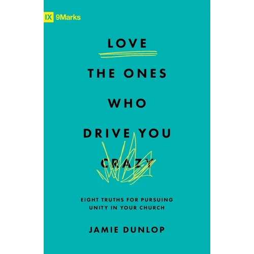 Love the Ones Who Drive You Crazy: Eight Truths for Pursuing Unity in Your Church